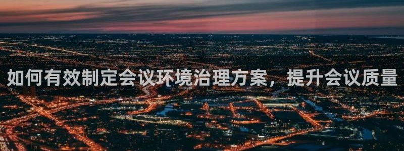 凯发国际官方网站：如何有效制定会议环境治理方案，提升会议质量